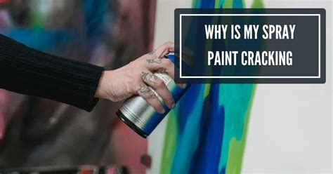 Why is My Spray Paint Cracking: A Deep Dive into the Mysteries of Artistic Mishaps